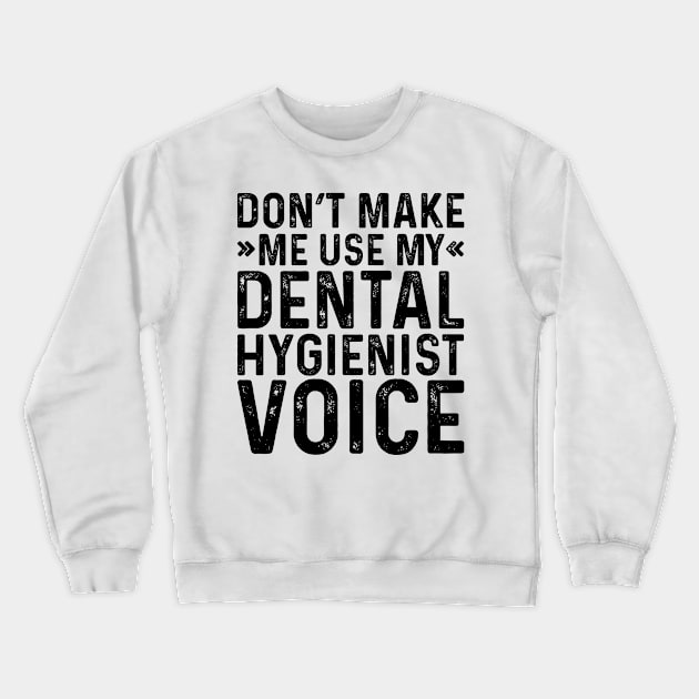 Don't Make Me Use My Dental Hygienist Voice Crewneck Sweatshirt by Saimarts